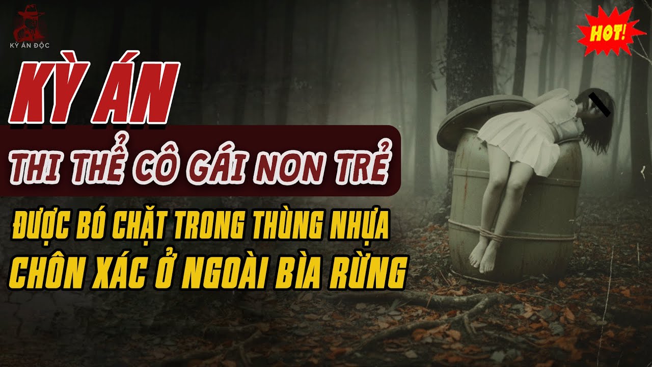🚨Kỳ Án Trung Quốc: Thi Thể Cô Gái Trẻ Được Bó Chặt Trong Thùng Nhựa Chôn Xác Ở Bìa Rừng