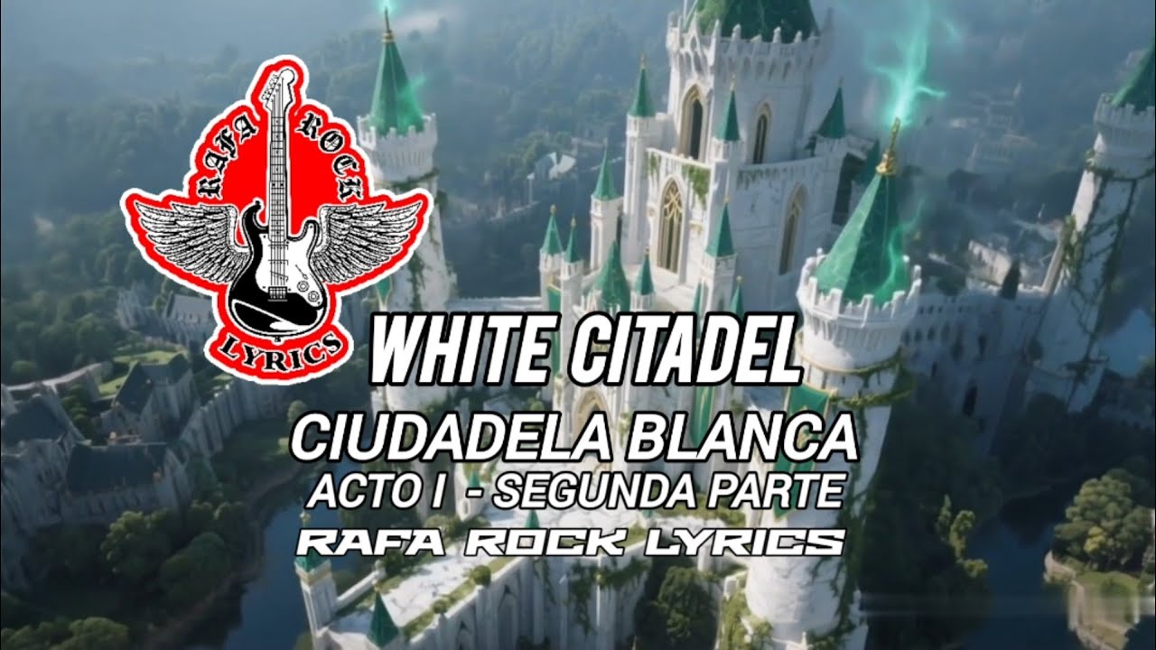 CIUDADELA BLANCA - White Citadel - Acto I  Segunda Parte RAFA ROCK LYRICS 