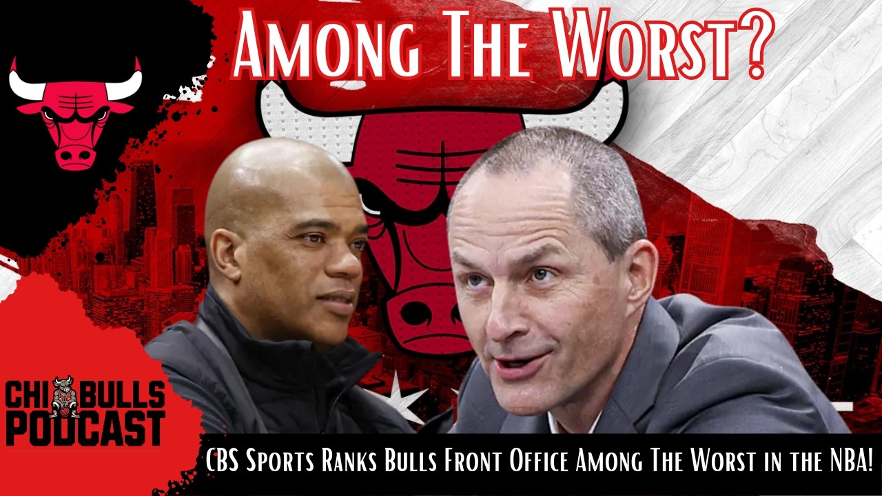 CBS Sports Ranks Bulls Front Office Among The Worst in the NBA!