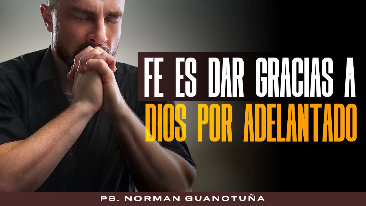 FE ES DAR GRACIAS A DIOS POR ADELANTADO - EN VIVO - PS. NORMAN GUANOTUÑA