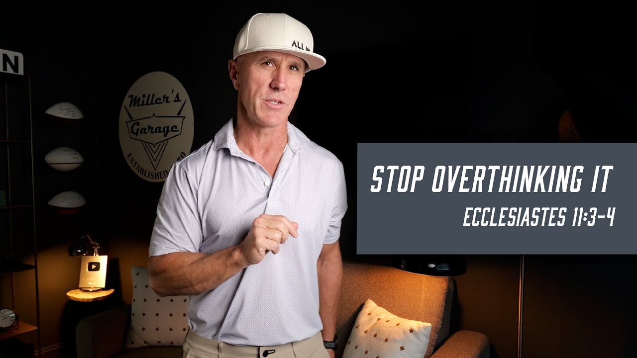 Stop Overthinking It | Ecclesiastes 11:3&ndash;4