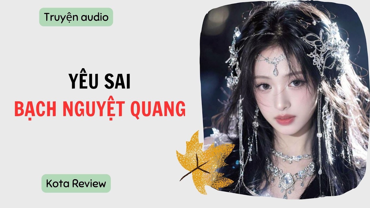 [ AUDIO FULL ] YÊU SAI BẠCH NGUYỆT QUANG ~ Kota Review