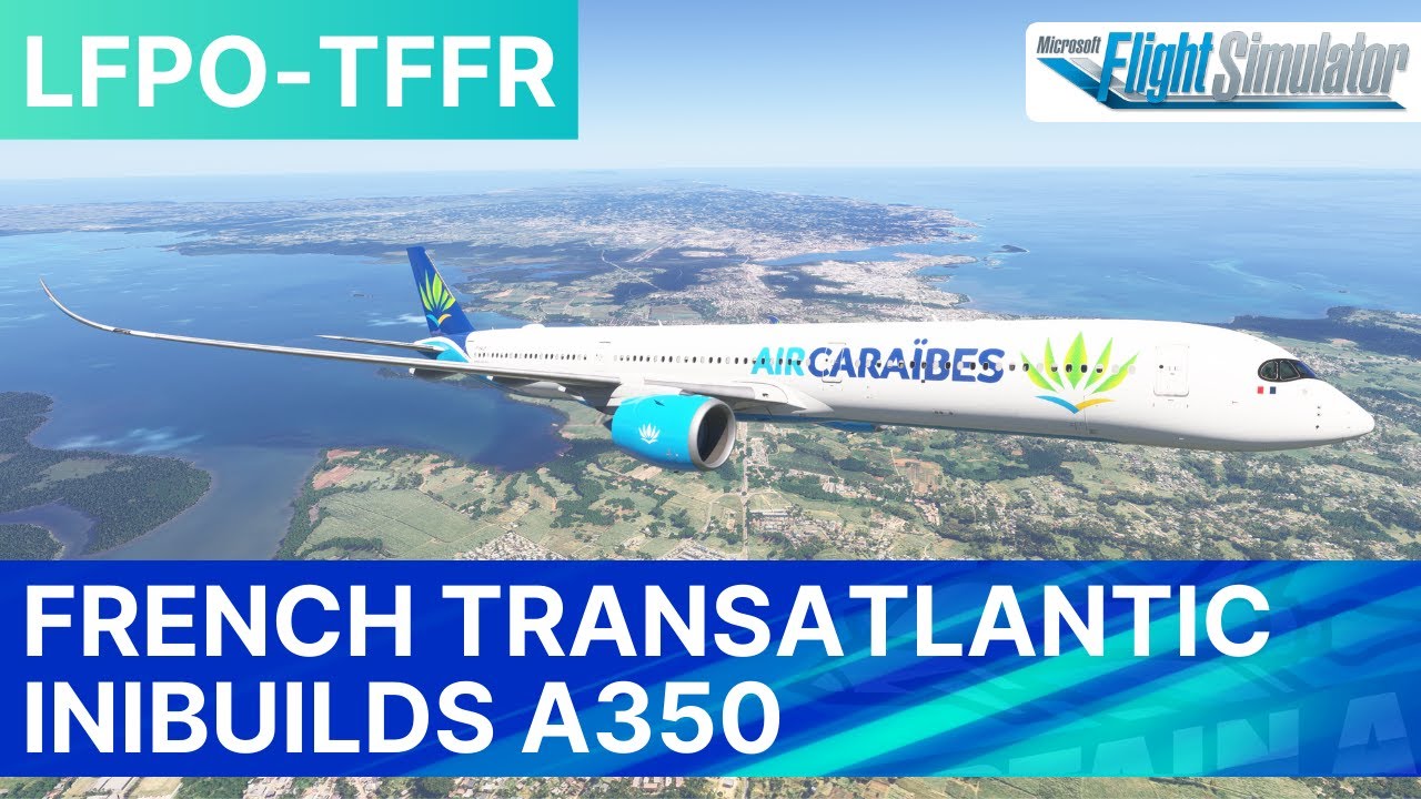 MSFS 2024 LIVE | Air Caraibes French Transatlantic | iniBuilds A350 | Paris - Pointe-&agrave;-Pitre