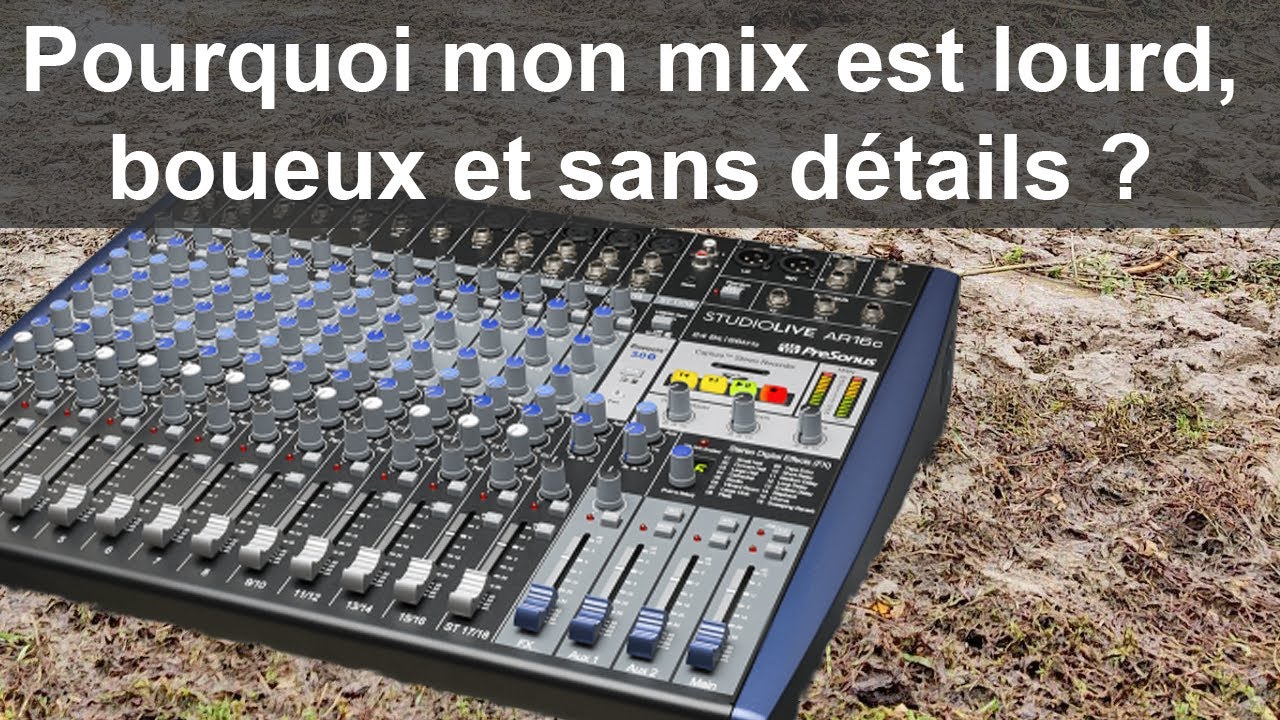 Pourquoi mon mix est lourd, boueux et sans détails ?