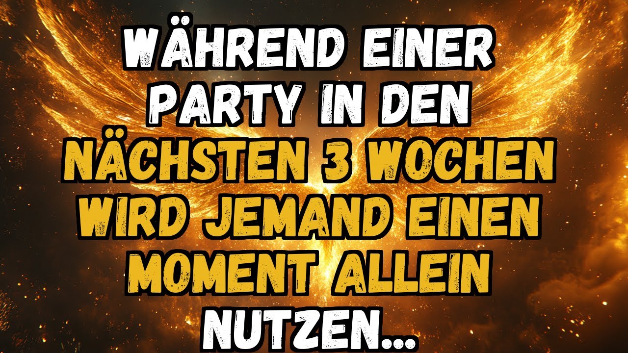 💫✨ WÄHREND EINER PARTY IN DEN NÄCHSTEN 3 WOCHEN WIRD JEMAND EINEN MOMENT ALLEIN NUTZEN...