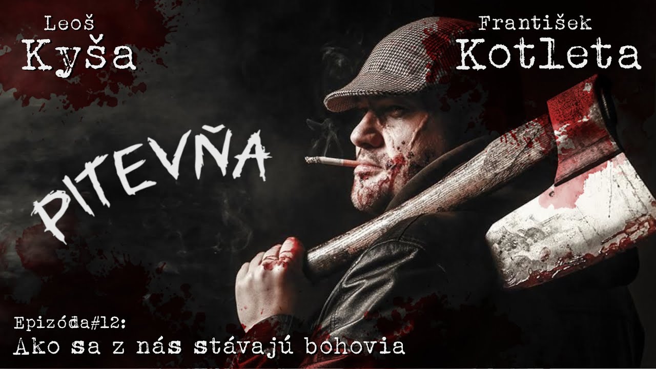 Pitevňa #12: Ako sa z n&aacute;s st&aacute;vaj&uacute; bohovia (Leo&scaron; Ky&scaron;a / Franti&scaron;ek Kotleta)