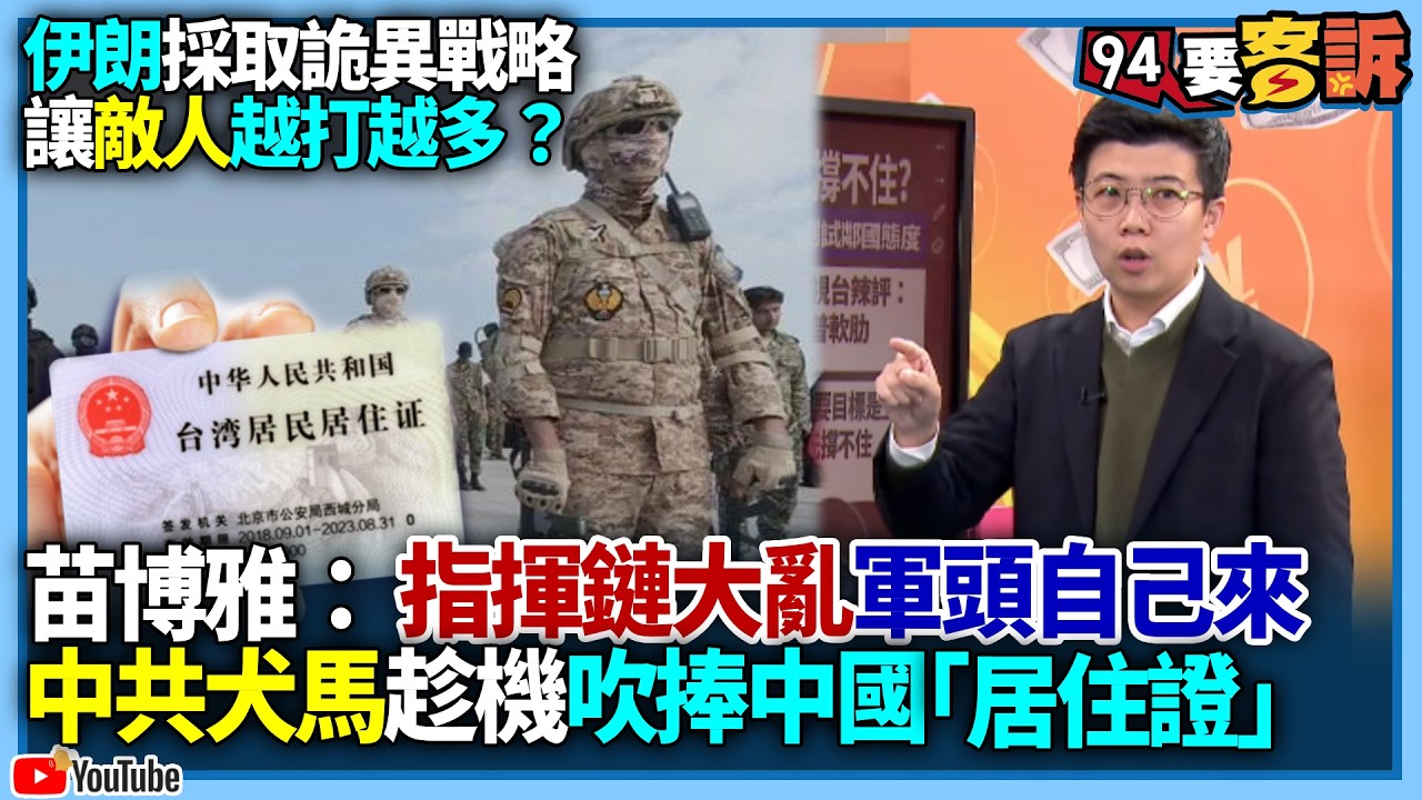 【94要客訴】伊朗採取詭異戰略！讓敵人越打越多？苗博雅：指揮鏈大亂軍頭自己來！中共犬馬趁機吹捧中國「居住證」！