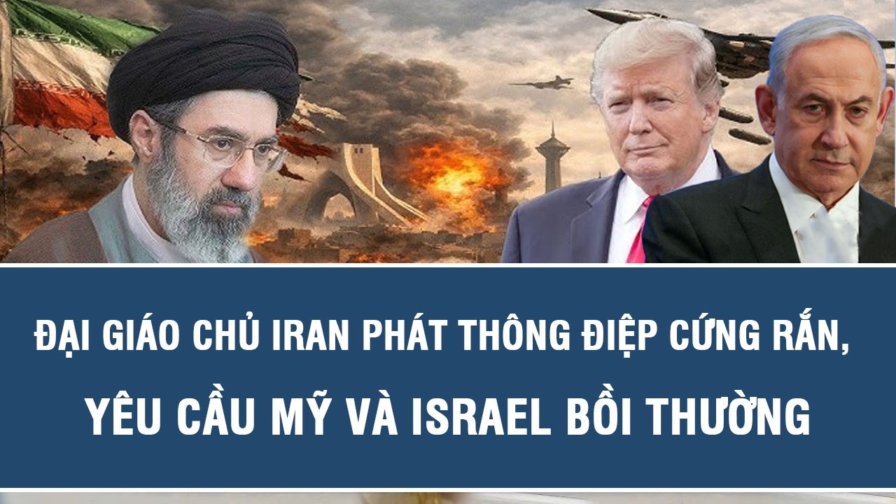 Đại Giáo chủ Iran phát thông điệp cứng rắn, yêu cầu Mỹ và Israel bồi thường