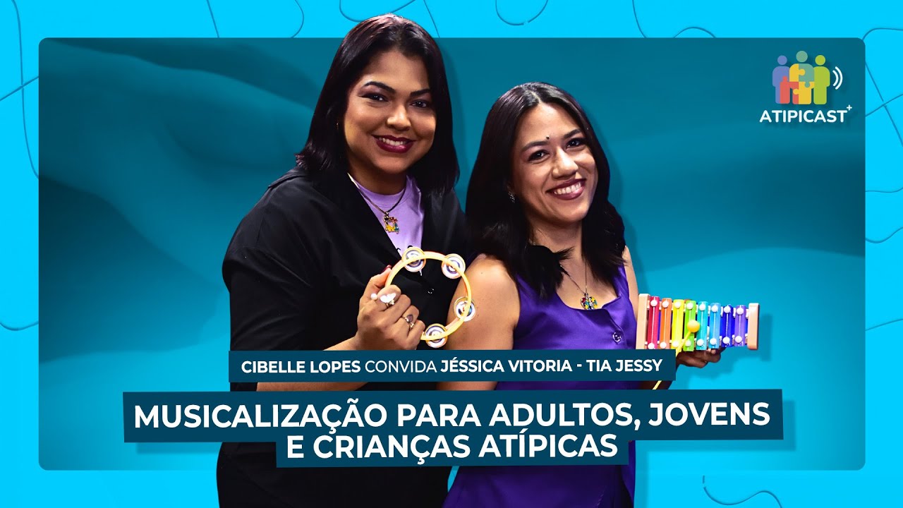 MUSICALIZAÇÃO PARA ADULTOS, JOVENS E CRIANÇAS ATÍPICAS COM JÉSSICA VITÓRIA/ TIA JESSY - AtipiCast+