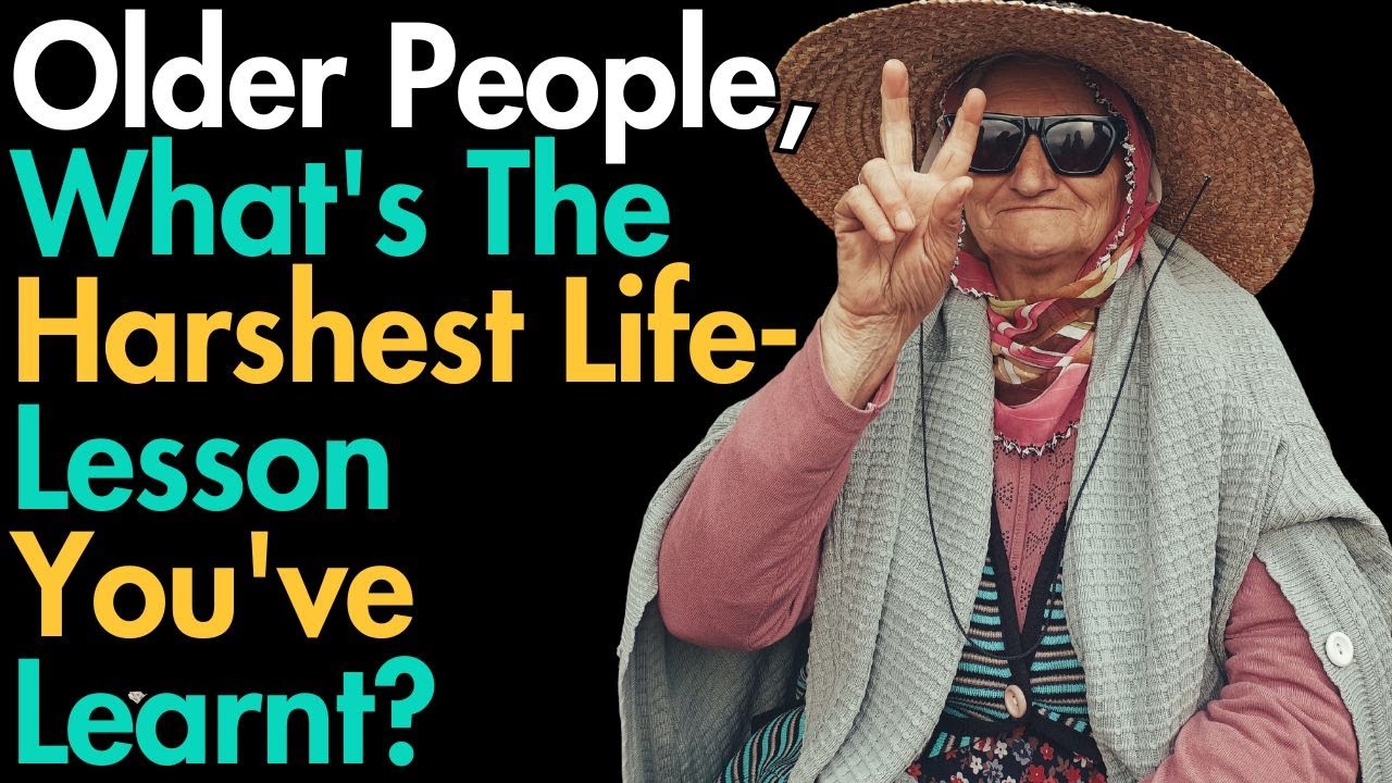 Older People, What's The Harshes Life Lesson You've Learnt?