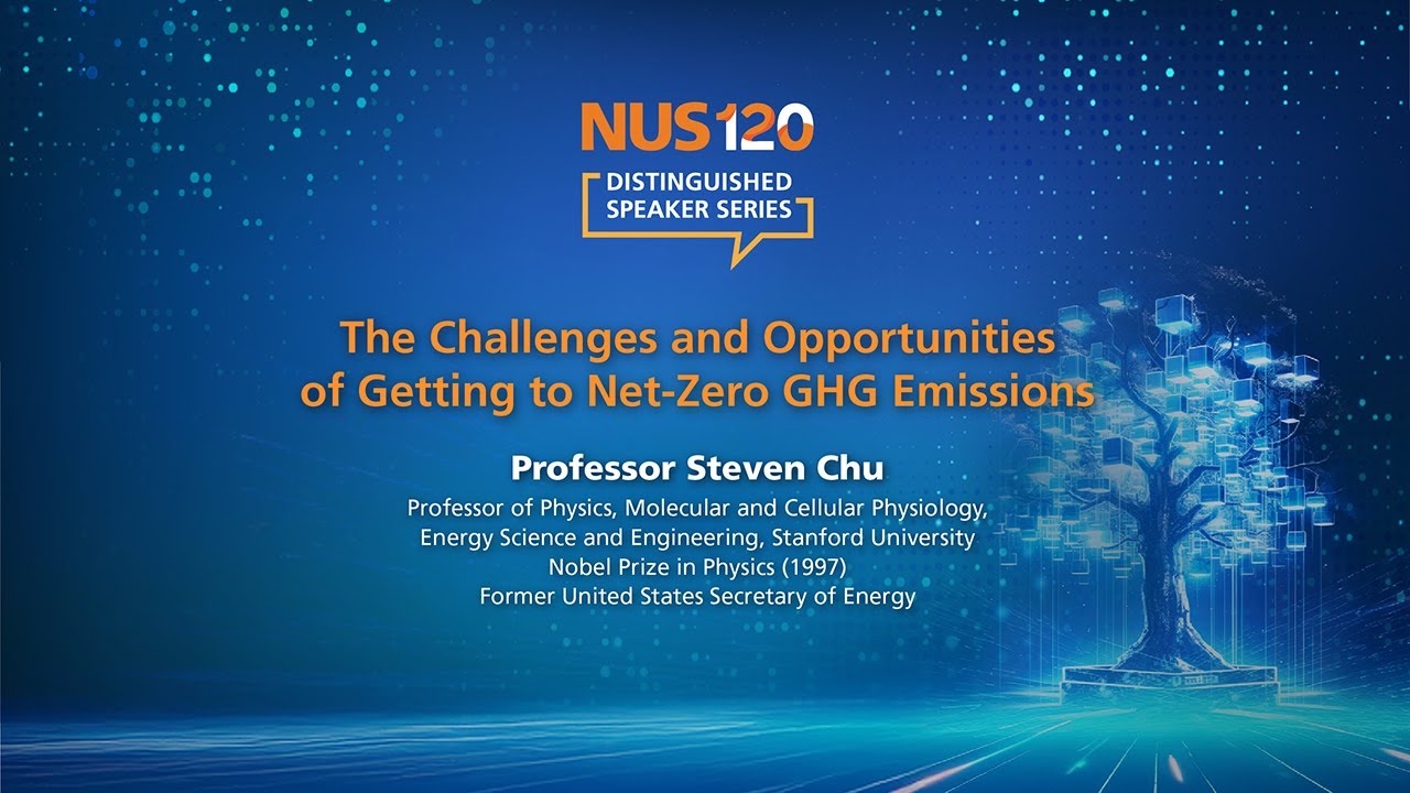 NUS120 Distinguished Speaker Series featuring Professor Steven Chu