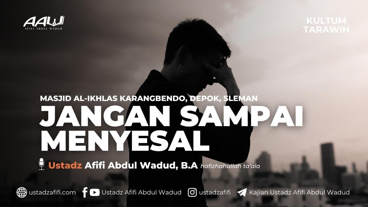 JANGAN SAMPAI MENYESAL | Ustadz Afifi Abdul Wadud B.A