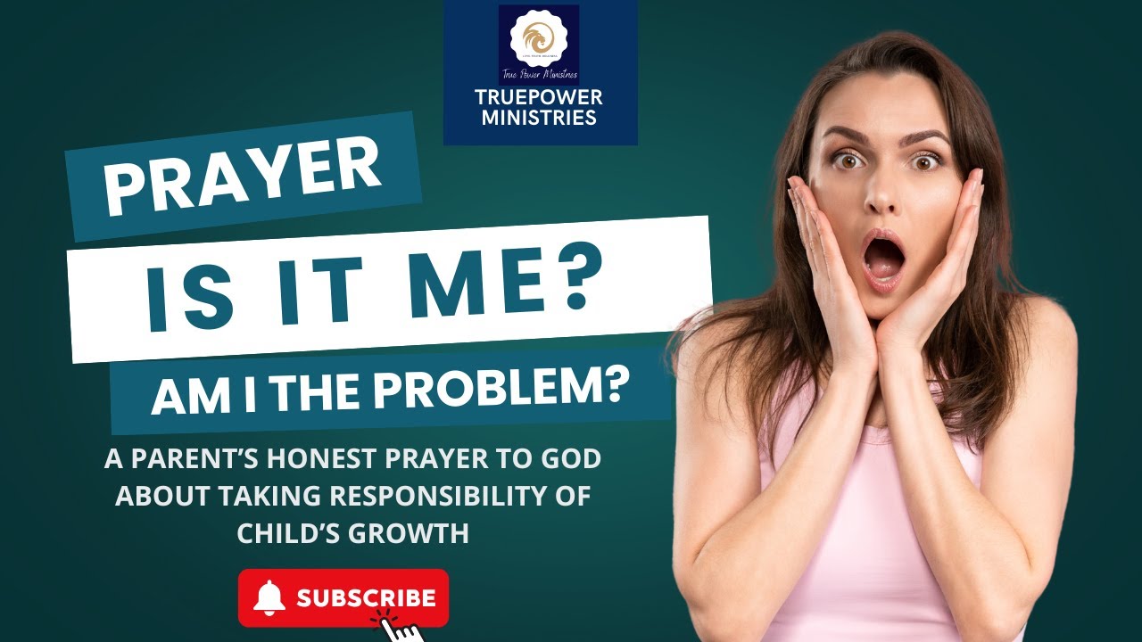 Is It Me? Am I The Problem? I A Parent's Prayer of Responsibility & Accountability