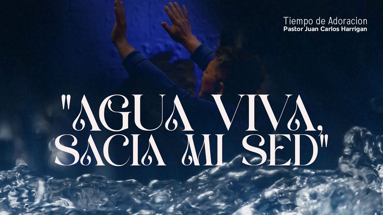 Agua Viva, sacia mi sed | Pastor Juan Carlos Harrigan | Tiempo de Oración y Adoración