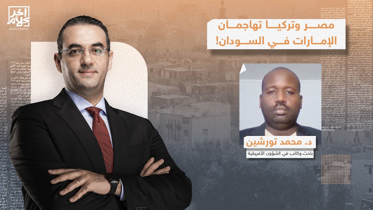 مواجهة خطيرة في السودان بين مصر وتركيا ضد الإمارات.. من ينتصر؟!.. د. محمد تورشين يُجيب