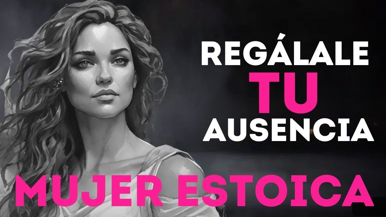 REGALA TU AUSENCIA a quien no valora tu presencia I MUJER ESTOICA I ESTOICISMO FEMENINO