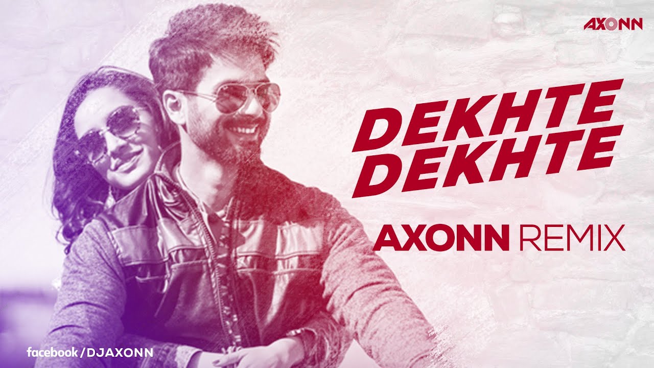 Atif Aslam :Dekhte Dekhte (Remix) - DJ Axonn