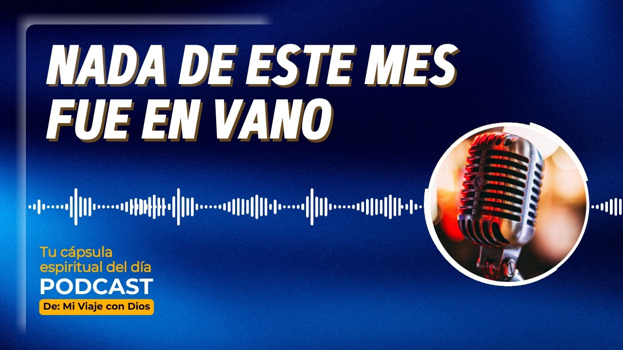 Nada de este mes fue en vano 🔥 Tu cápsula espiritual del día 🙏 PODCAST #30