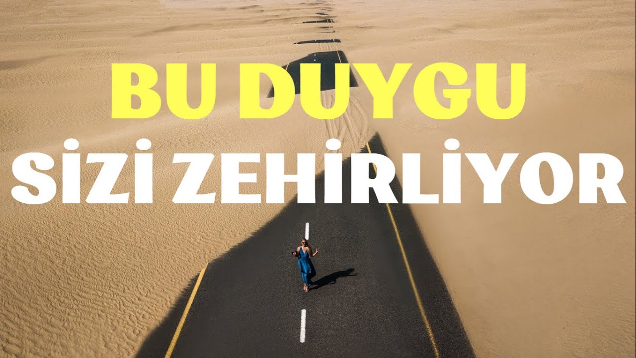 Bu duygu sizi zehirliyor