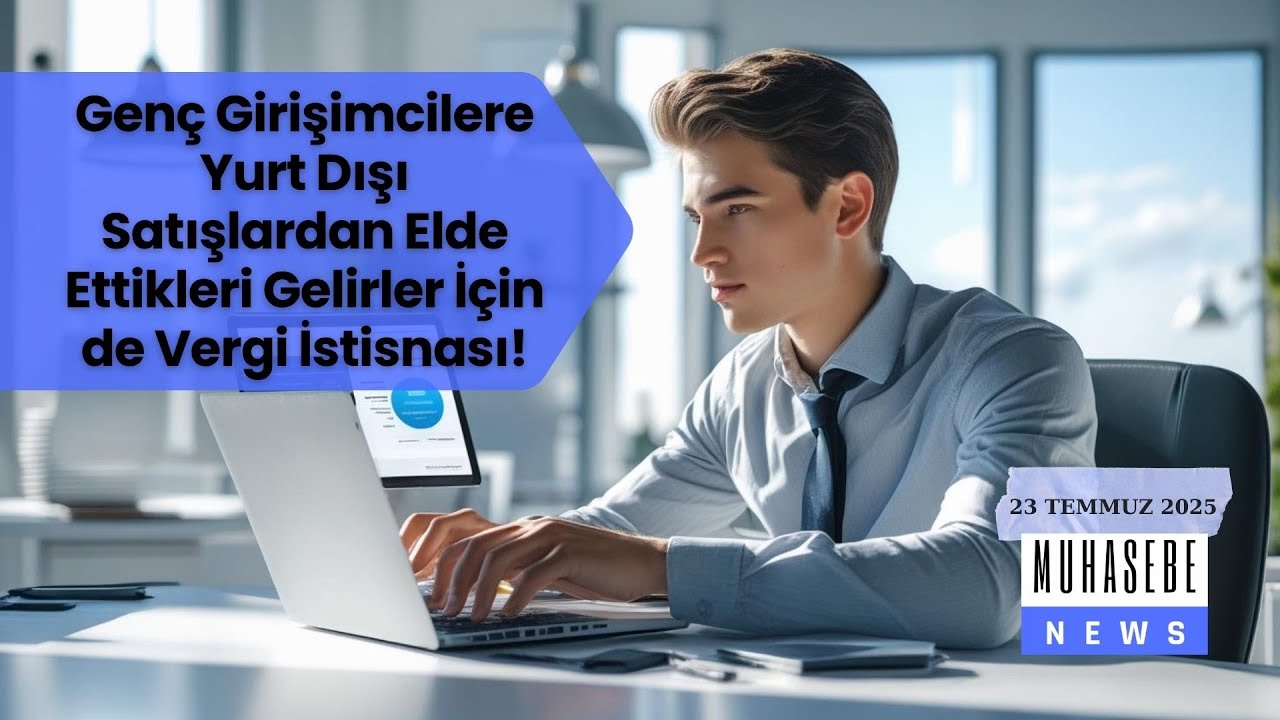 Genç Girişimcilere Yurt Dışı Satışlardan Elde Ettikleri Gelirler İçin de Vergi İstisnası!