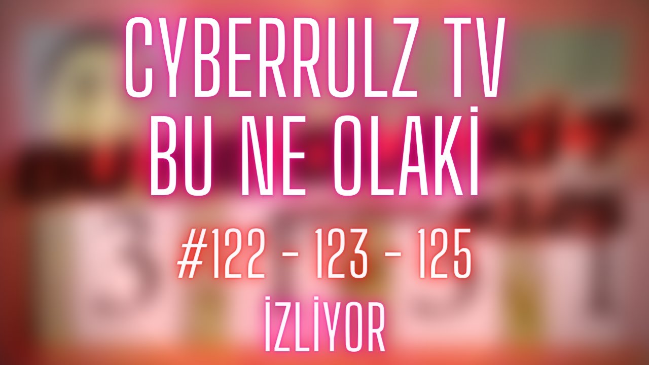 CyberRulz Tv  | BU NE OLAKİ #122-123-125 İZLİYOR!!!