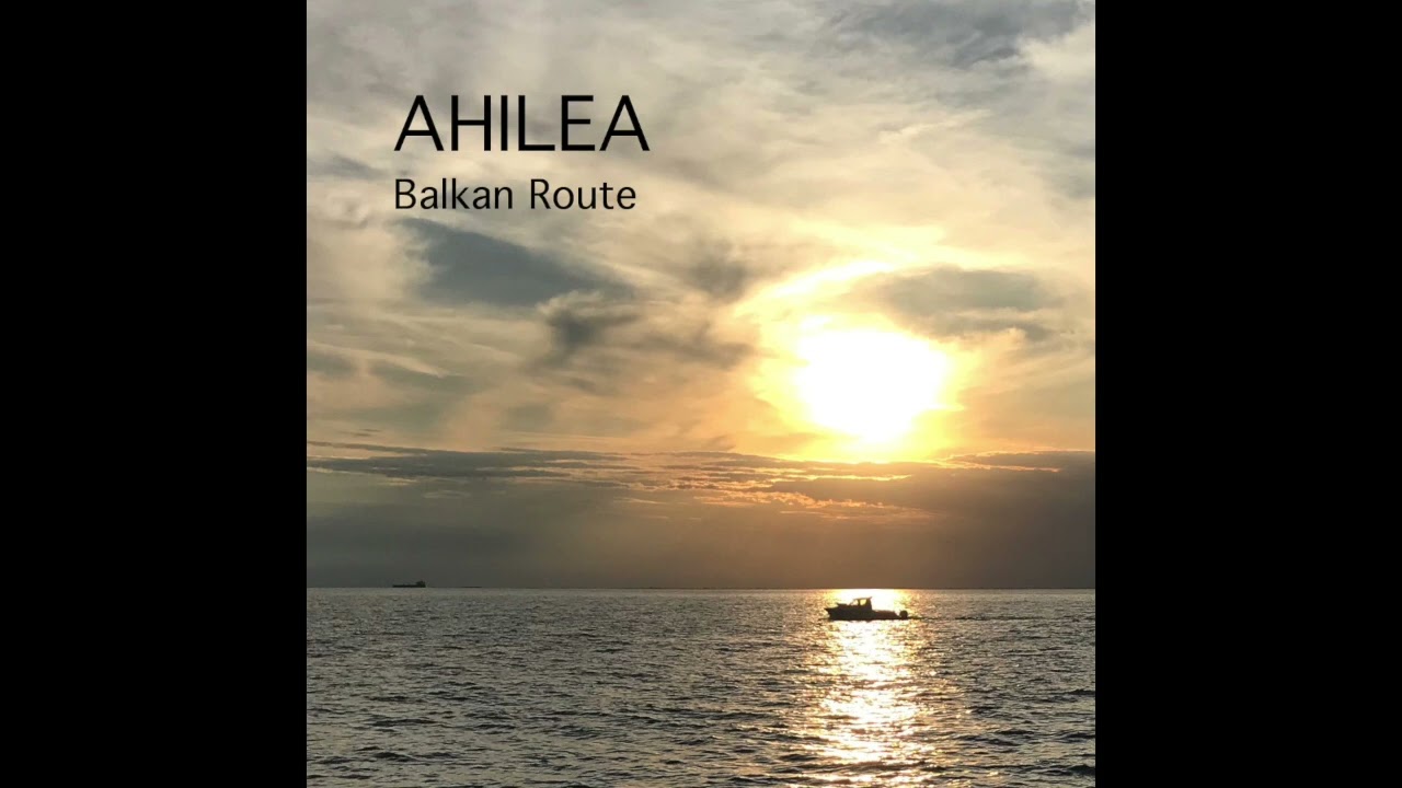AHILEA - Balkan Route - Full EP ( Official Music )