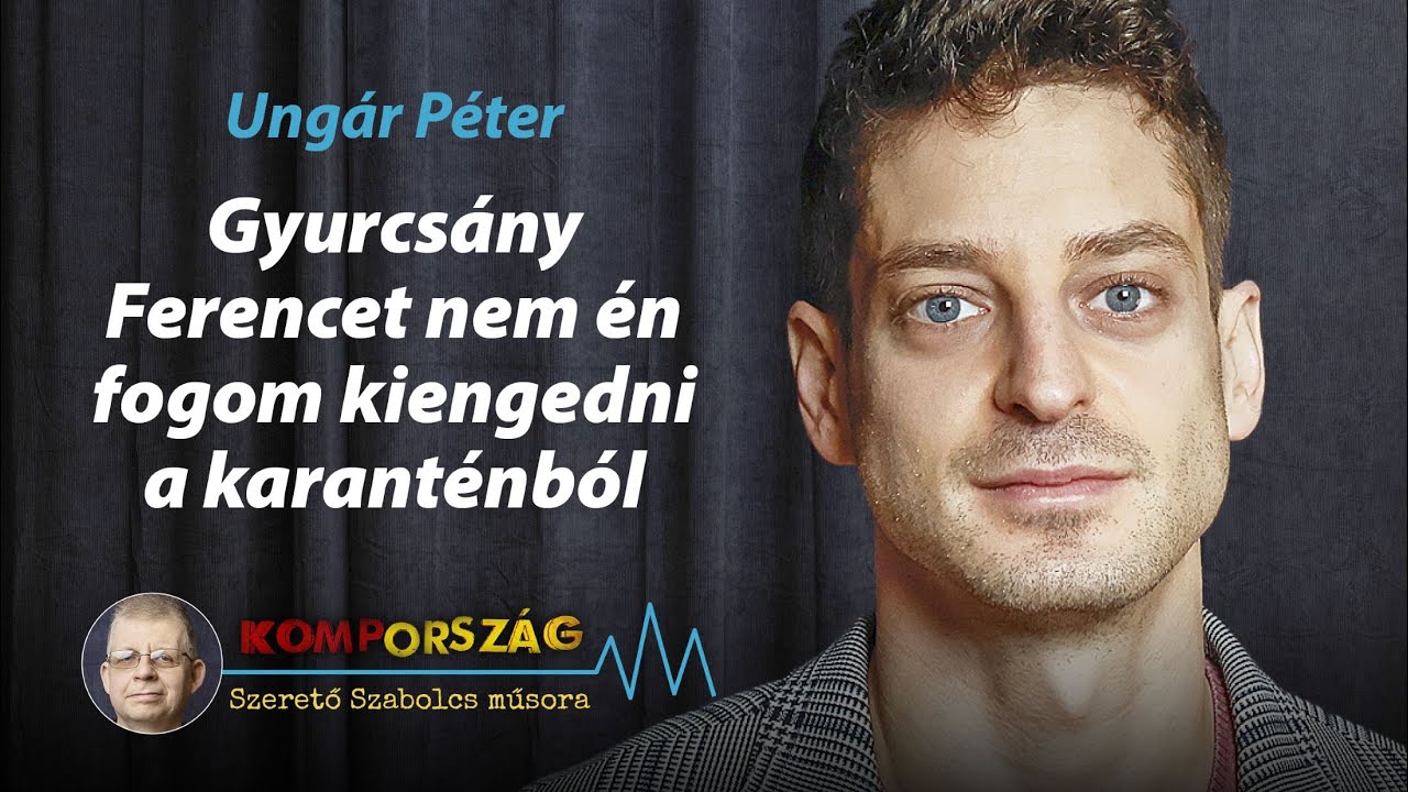 Ungár Péter: Gyurcsány Ferencet nem én fogom kiengedni a karanténból – Kompország