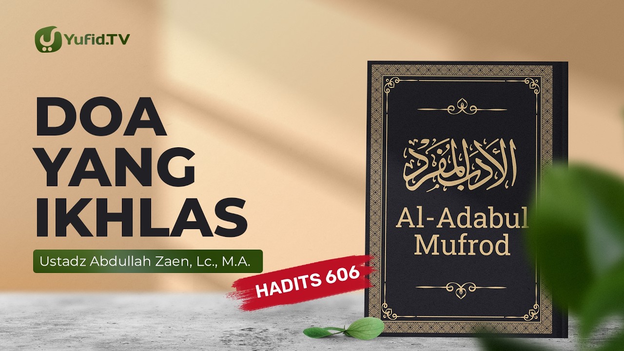 Kajian Hadits: Doa Yang Ikhlas (Hadits 606) - Ustadz Abdullah Zaen, Lc., M.A.