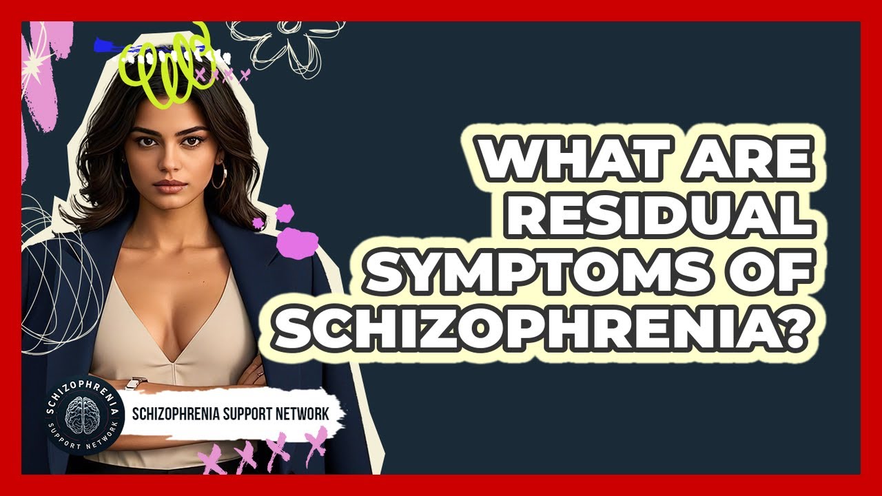 What Are Residual Symptoms Of Schizophrenia? - Schizophrenia Support Network