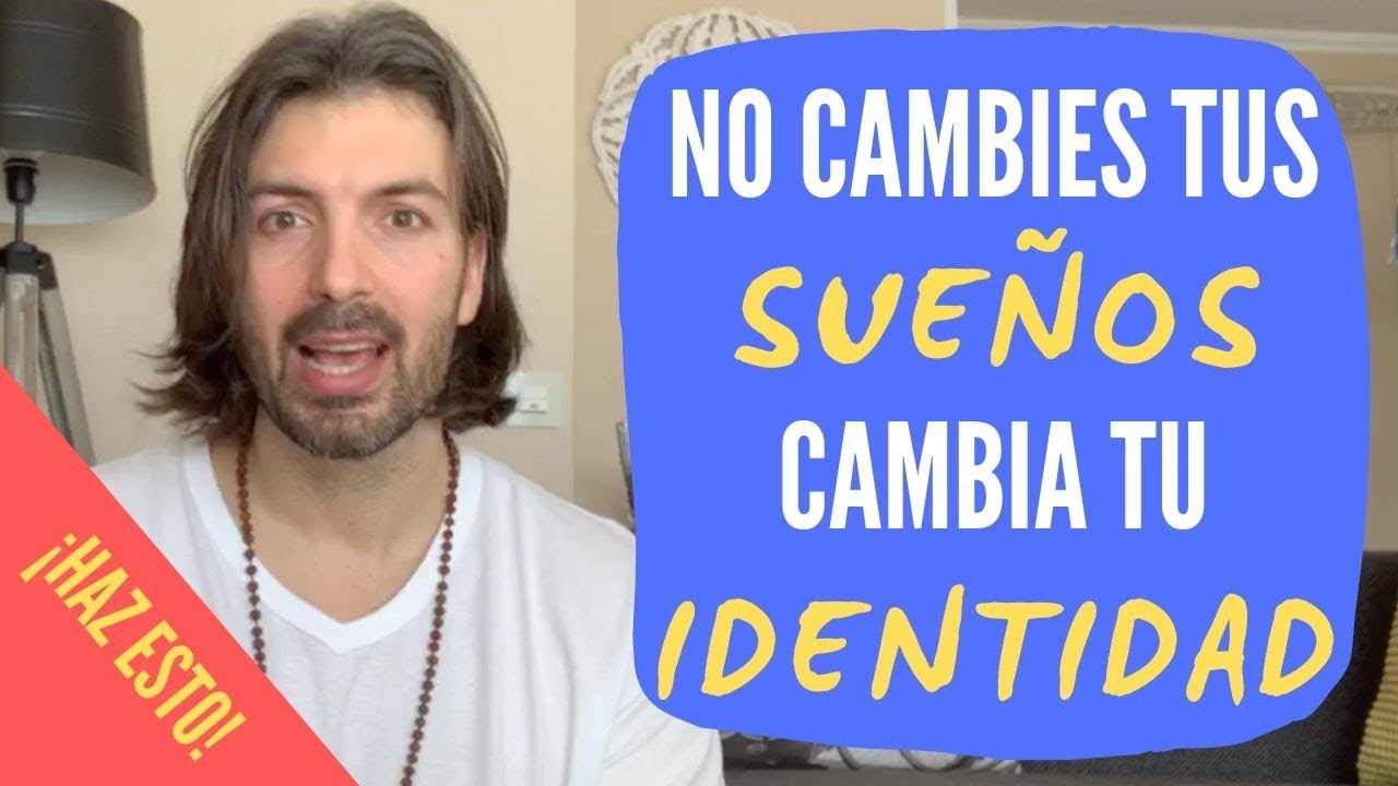 No CAMBIES DE SUEÑOS, ¡debes CAMBIAR DE IDENTIDAD!