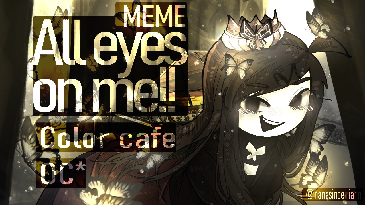 All eyes on me meme　【Color cafe】OC*