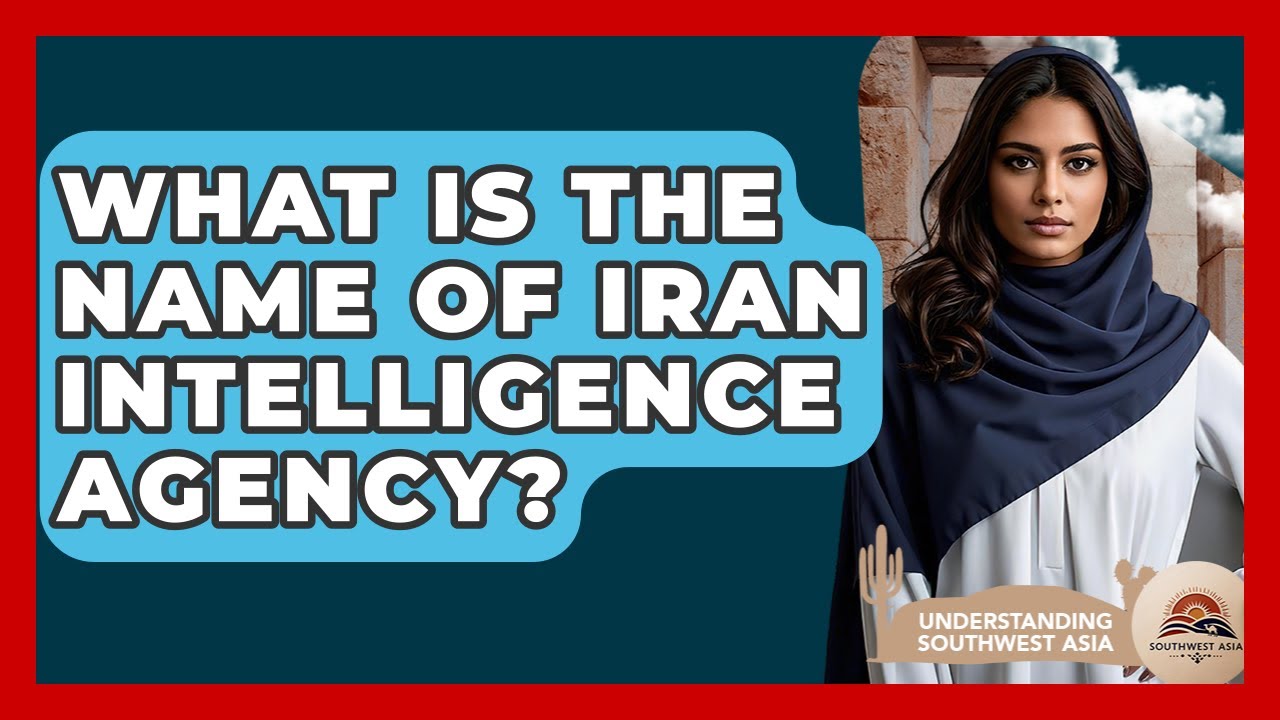 What Is The Name Of Iran Intelligence Agency? - Understanding Southwest Asia