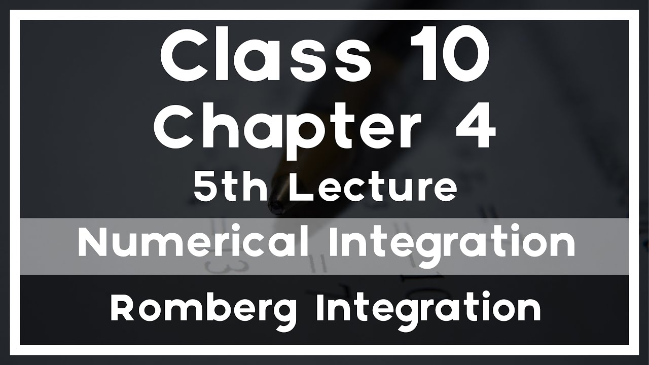 Class 10 - Chapter 4 - 5th Lecture - Numerical Integration - Romberg Integration