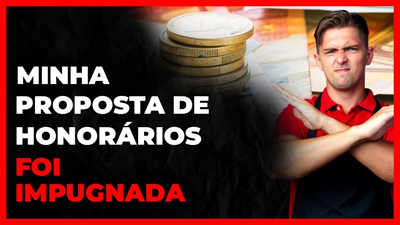 MINHA PROPOSTA DE HONORÁRIOS FOI IMPUGNADA