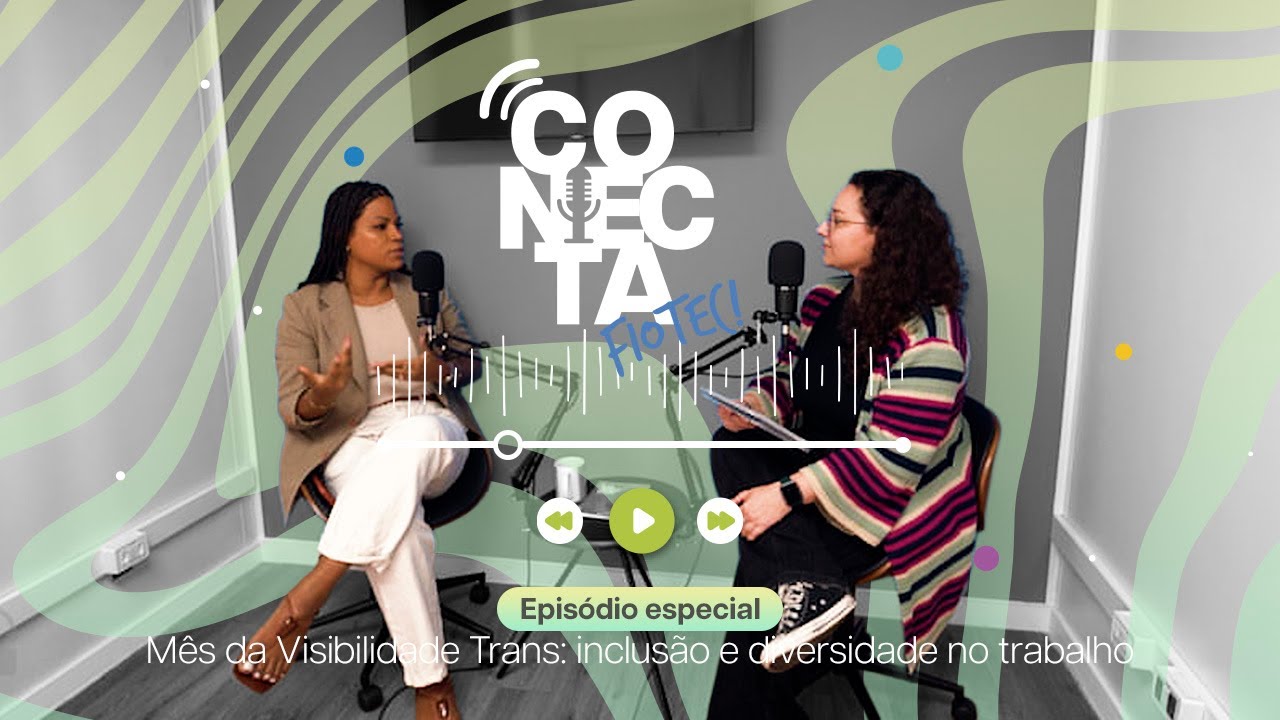 Conecta Fiotec 3ª temporada - ep. Mês da Visibilidade Trans: inclusão e diversidade no trabalho