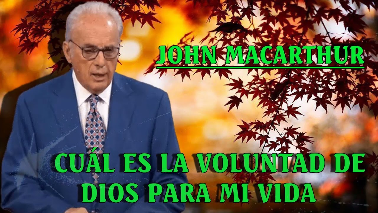 Dr. John MacArthur - ¿ Cuál es la voluntad de Dios para mi vida - - Serie- Fundamentos De La Fe
