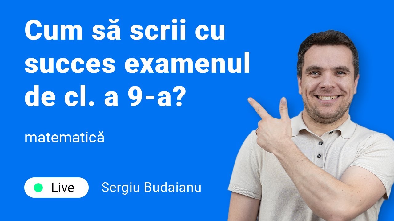 Cum să scrii cu succes examenul la matematică, clasa a 9-a? Sergiu Budaianu