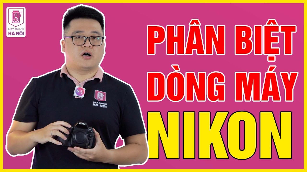 Giải thích các dòng và phân khúc máy ảnh Nikon DSLR