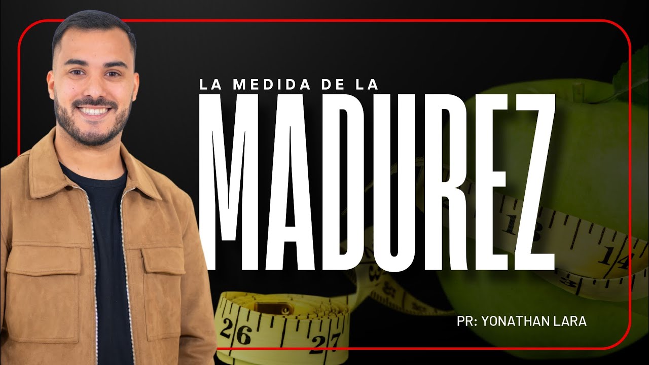 ¿Cómo Medir Nuestra Madurez en Cristo? - Yonathan Lara, Pastor