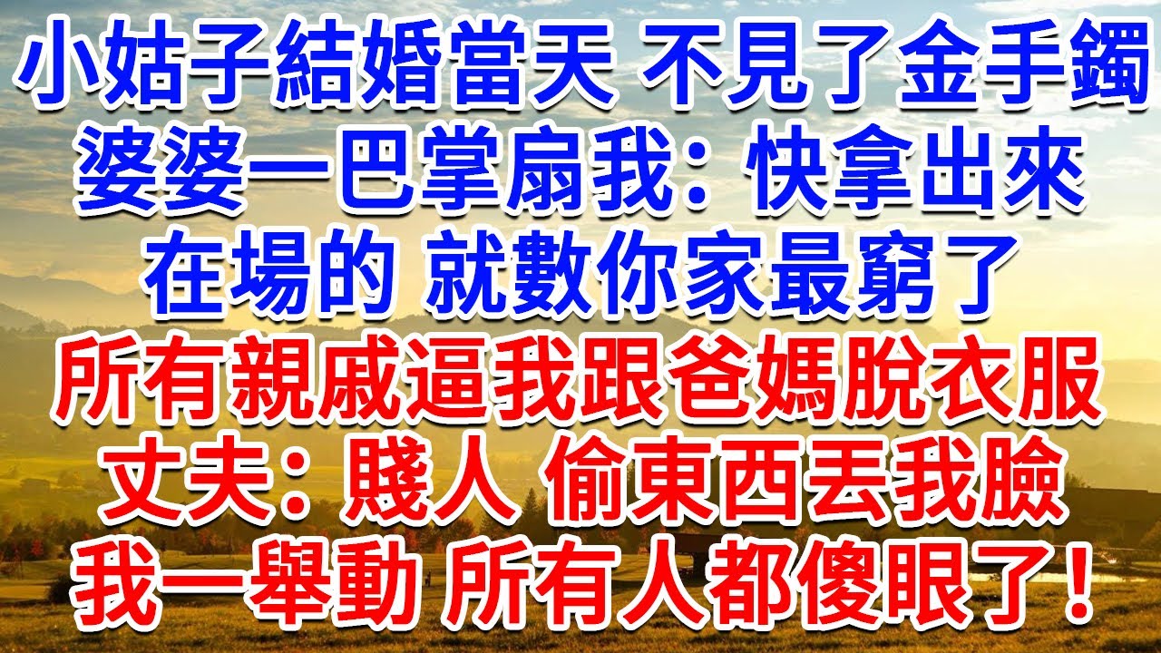 小姑子結婚當天不見了金手鐲，婆婆一巴掌扇我：快拿出來，在場的就數你家最窮了！所有親戚逼我跟爸媽脫衣服，丈夫：賤人 偷東西丟我臉！我一舉動   所有人都傻眼了！#情感故事#故事#小說#戀愛#情感#婚姻