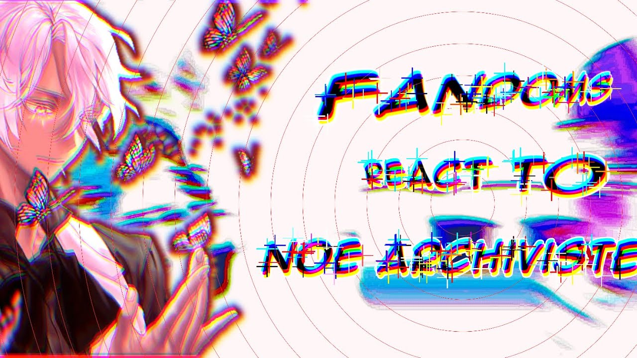 Fandoms react to Noe Archiviste|3/9|full|lazy|warnings in the description