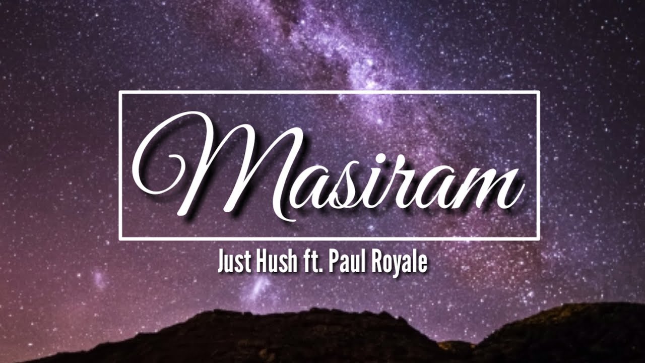 MASIRAM by Just Hush ft. Paul Royale | Lyrics Video