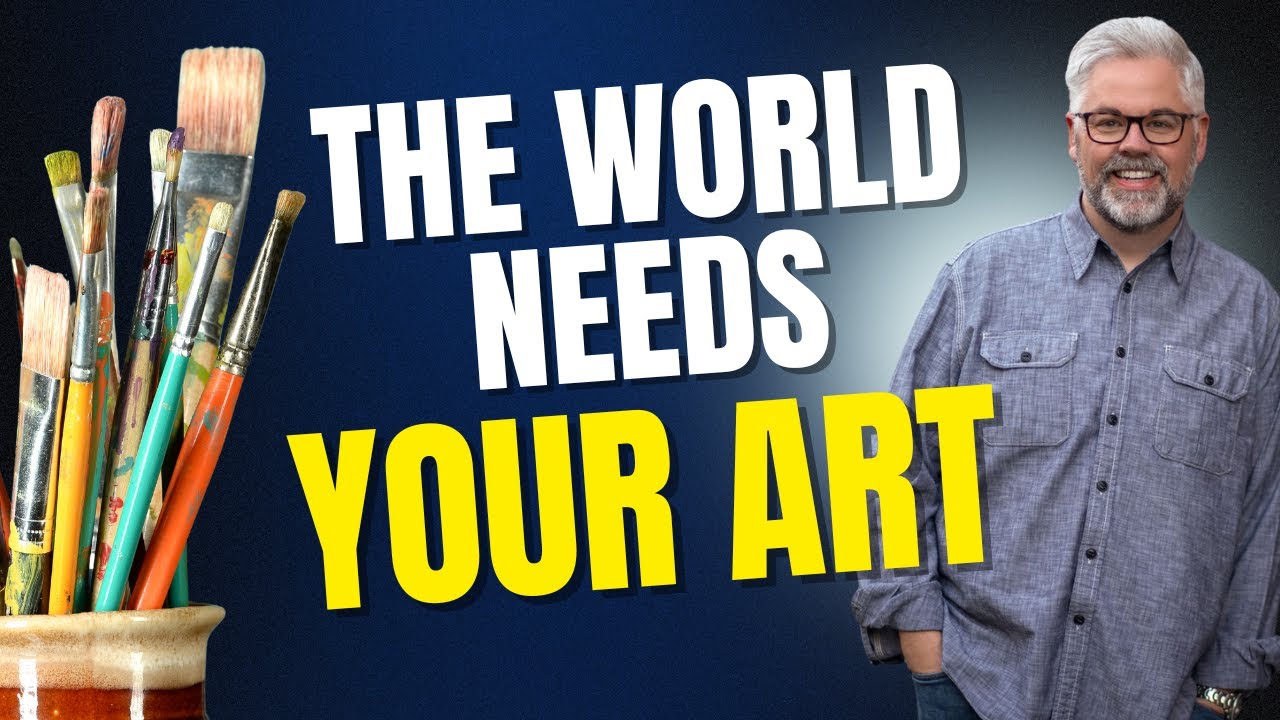 Why Your Art Is Needed Now!