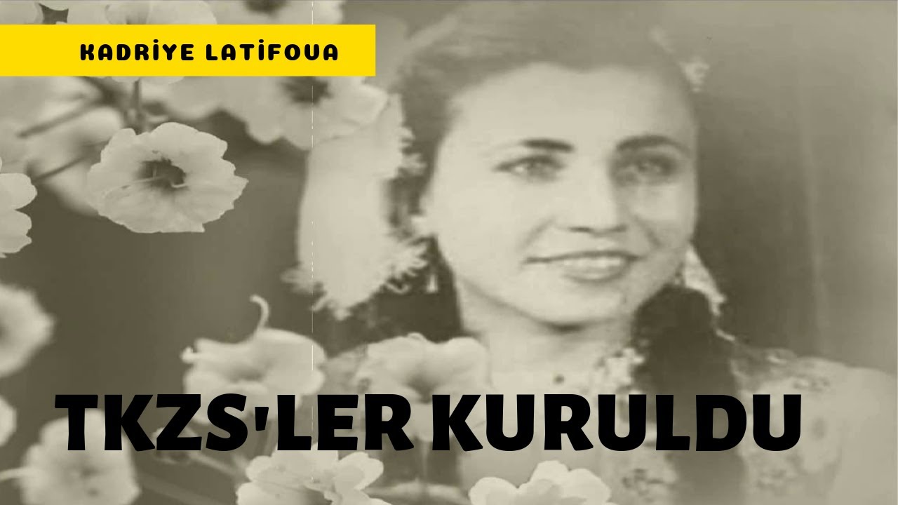 TKZS’ LER KURULDU - Kadriye Lâtifova