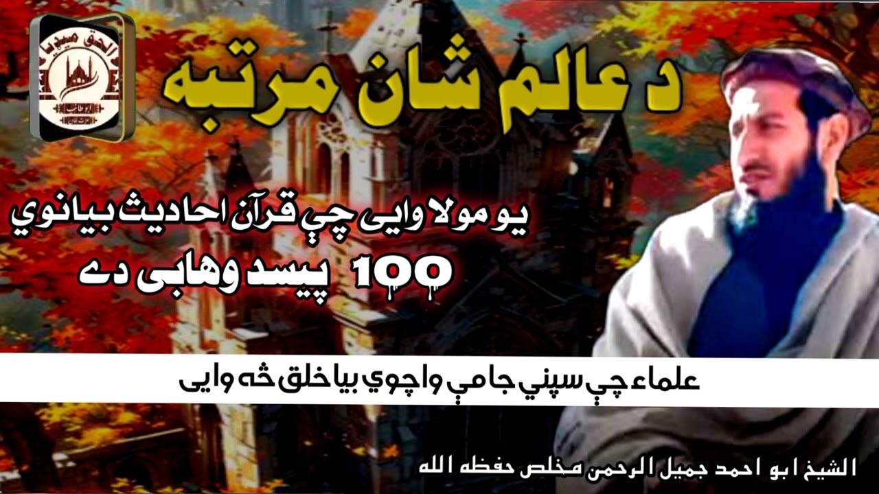يو مولا وايی چې قرآن احاديث بيانوي 100پيسد وهابي دے... الشيخ ابو احمد جميل الرحمن مخلص حفظه الله 