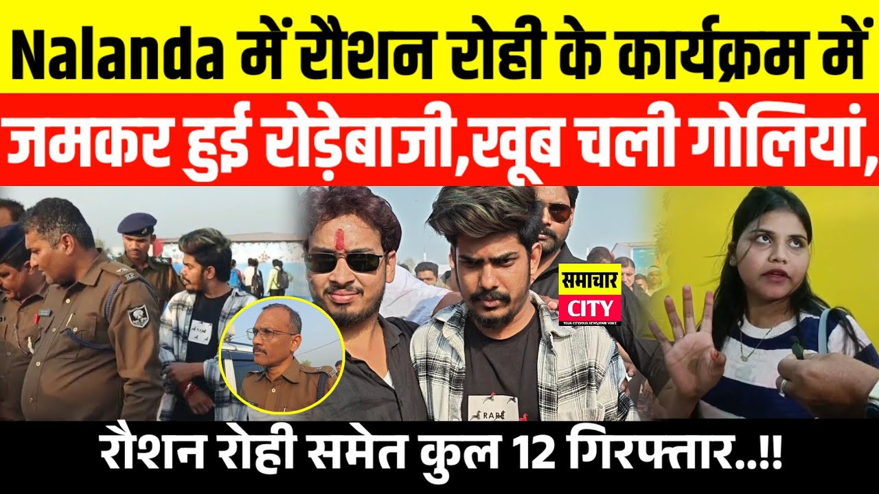 रौशन रोही के कार्यक्रम में जमकर हुई रो/ड़ेबाजी,खूब चली गो/लियां,रौशन रोही समेत कुल 12 गिरफ्तार..!!
