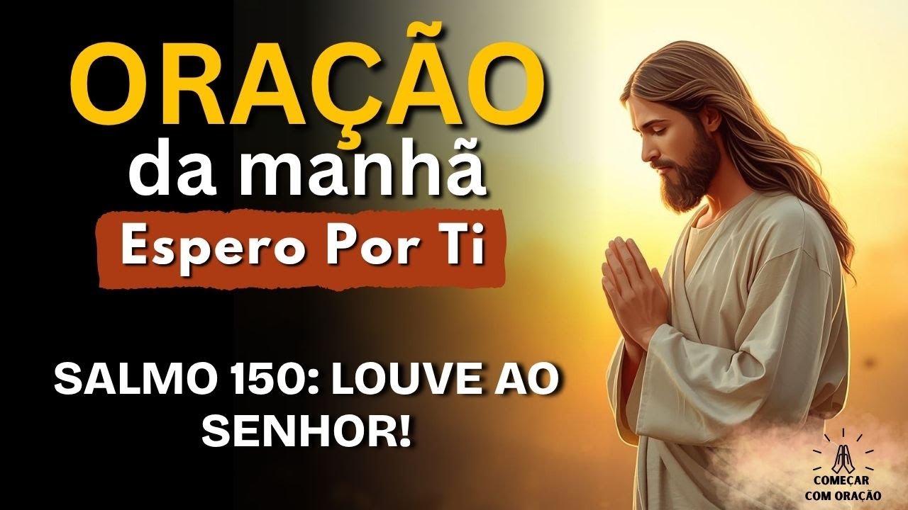 Oração da Manhã — Salmo 150: Louve ao Senhor! Gratidão, Proteção e Fé para Seu Dia Abençoado