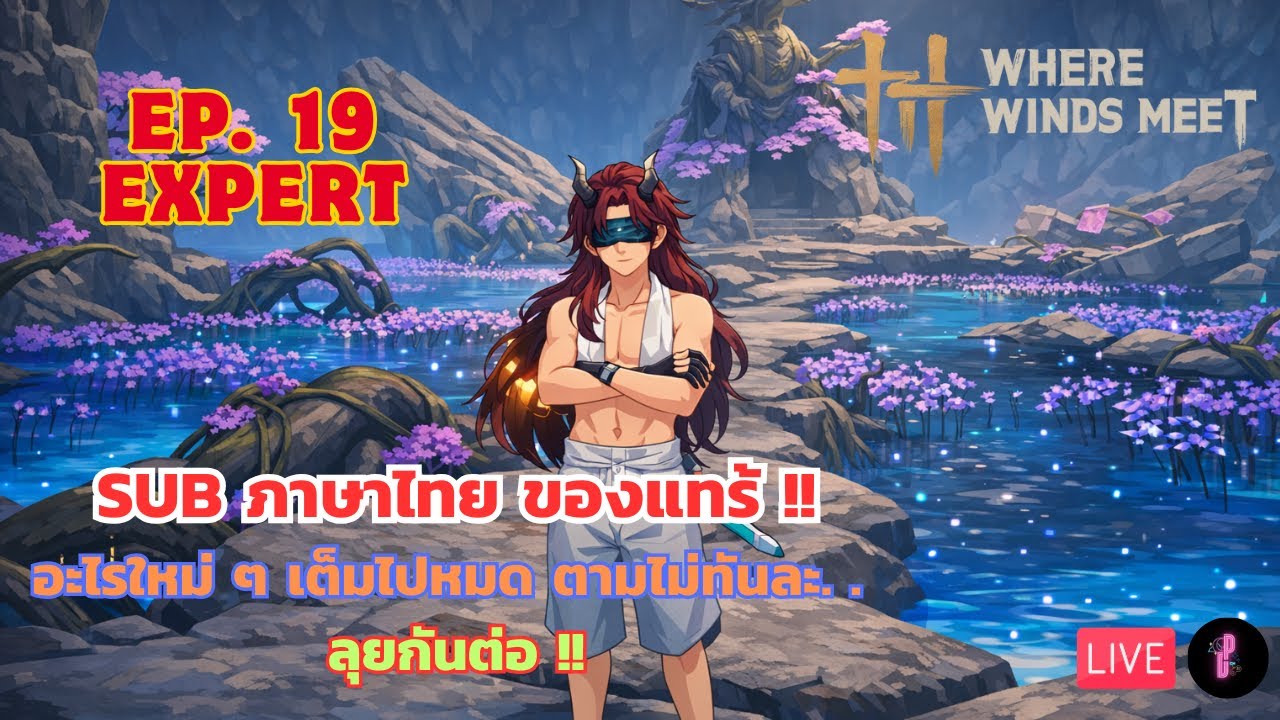 [🔴 Live ] EP.19 Expert แปลไทยแล้ว หรอตามแพทไม่ทันแล้ว  // where winds meet