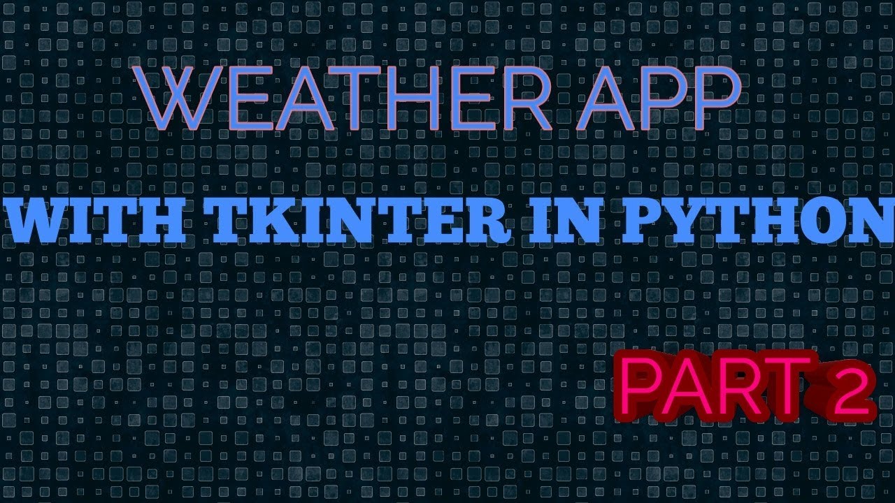 Weather App with TKINTER - python gui tutorial - Part-2