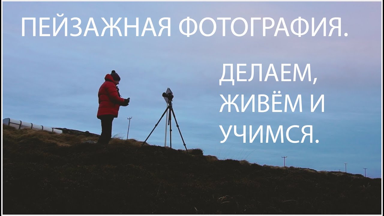 ПЕЙЗАЖНАЯ ФОТОГРАФИЯ. ЖИВЁМ И УЧИМСЯ.